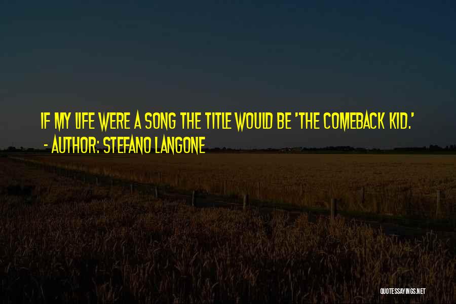 Stefano Langone Quotes: If My Life Were A Song The Title Would Be 'the Comeback Kid.'