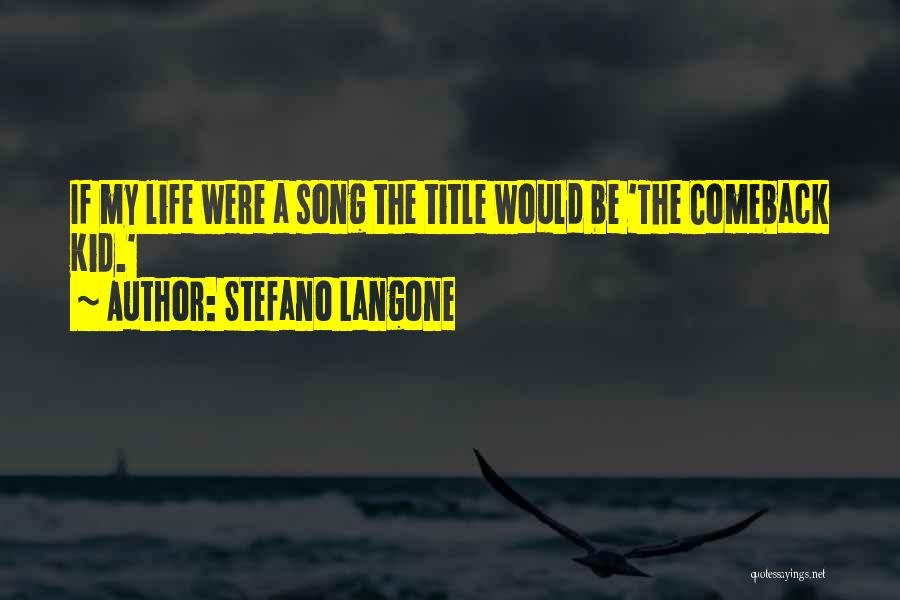 Stefano Langone Quotes: If My Life Were A Song The Title Would Be 'the Comeback Kid.'