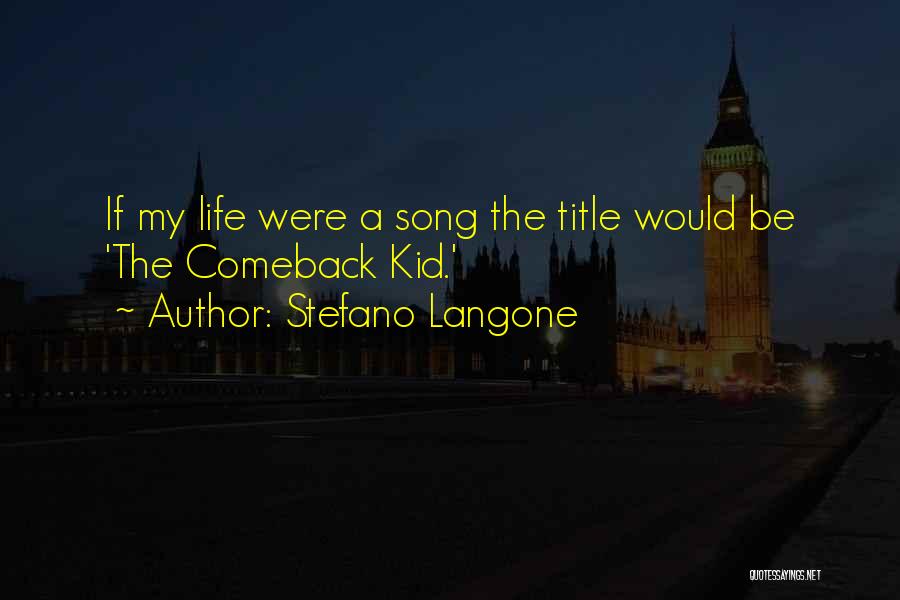 Stefano Langone Quotes: If My Life Were A Song The Title Would Be 'the Comeback Kid.'