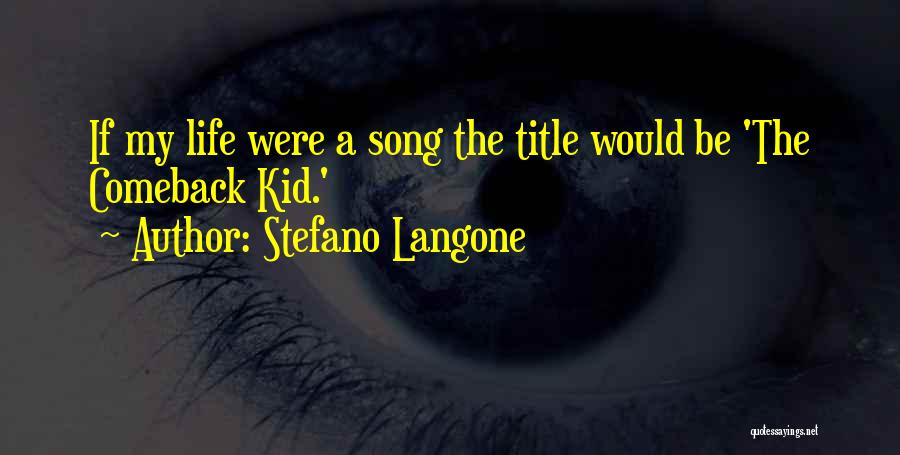 Stefano Langone Quotes: If My Life Were A Song The Title Would Be 'the Comeback Kid.'