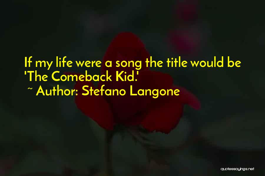 Stefano Langone Quotes: If My Life Were A Song The Title Would Be 'the Comeback Kid.'