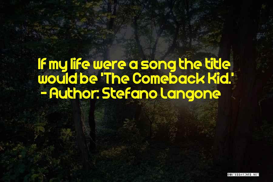 Stefano Langone Quotes: If My Life Were A Song The Title Would Be 'the Comeback Kid.'