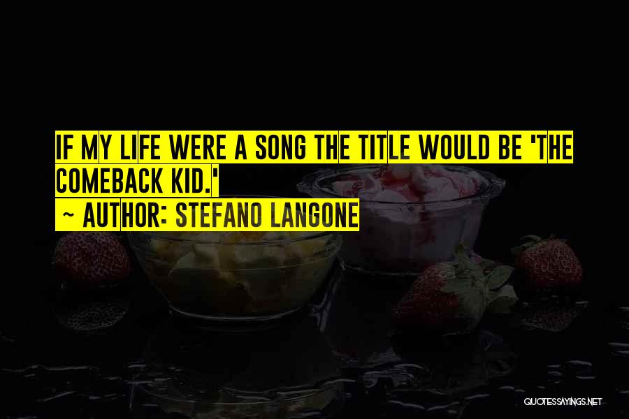 Stefano Langone Quotes: If My Life Were A Song The Title Would Be 'the Comeback Kid.'