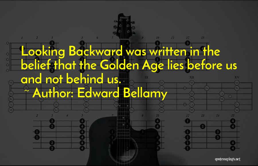 Edward Bellamy Quotes: Looking Backward Was Written In The Belief That The Golden Age Lies Before Us And Not Behind Us.