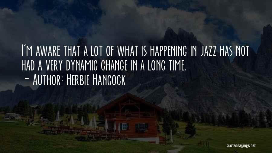 Herbie Hancock Quotes: I'm Aware That A Lot Of What Is Happening In Jazz Has Not Had A Very Dynamic Change In A