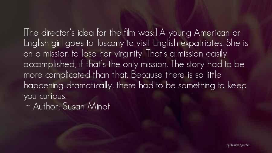 Susan Minot Quotes: [the Director's Idea For The Film Was:] A Young American Or English Girl Goes To Tuscany To Visit English Expatriates.