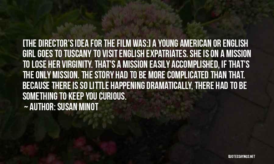 Susan Minot Quotes: [the Director's Idea For The Film Was:] A Young American Or English Girl Goes To Tuscany To Visit English Expatriates.