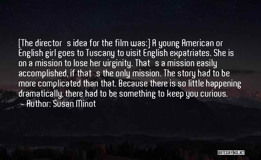 Susan Minot Quotes: [the Director's Idea For The Film Was:] A Young American Or English Girl Goes To Tuscany To Visit English Expatriates.