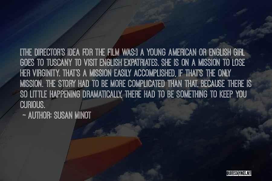 Susan Minot Quotes: [the Director's Idea For The Film Was:] A Young American Or English Girl Goes To Tuscany To Visit English Expatriates.