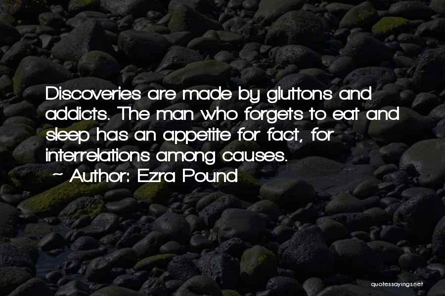 Ezra Pound Quotes: Discoveries Are Made By Gluttons And Addicts. The Man Who Forgets To Eat And Sleep Has An Appetite For Fact,