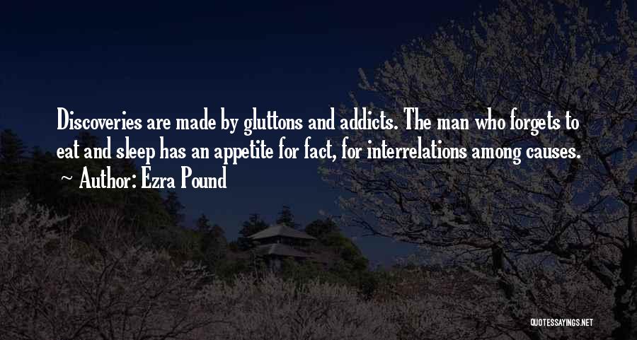 Ezra Pound Quotes: Discoveries Are Made By Gluttons And Addicts. The Man Who Forgets To Eat And Sleep Has An Appetite For Fact,