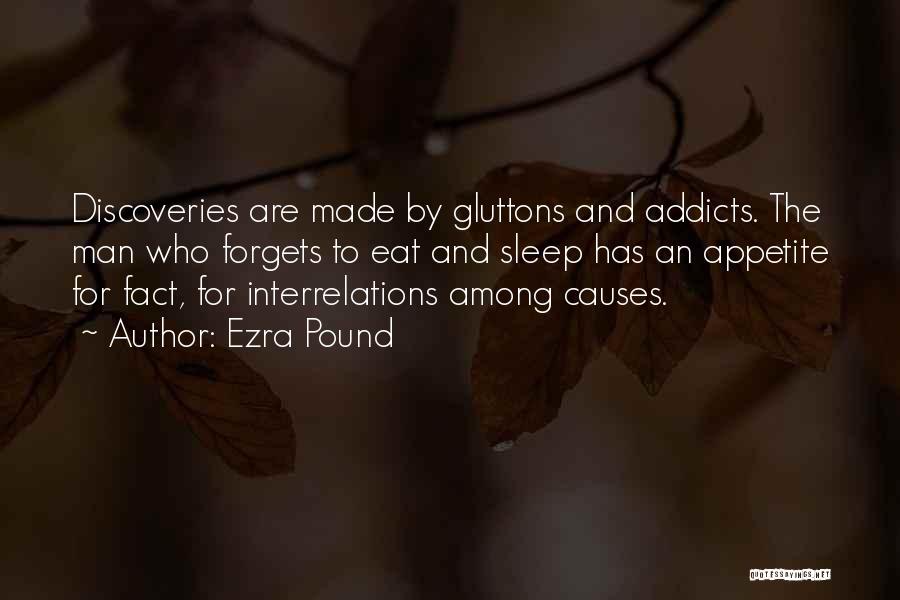 Ezra Pound Quotes: Discoveries Are Made By Gluttons And Addicts. The Man Who Forgets To Eat And Sleep Has An Appetite For Fact,