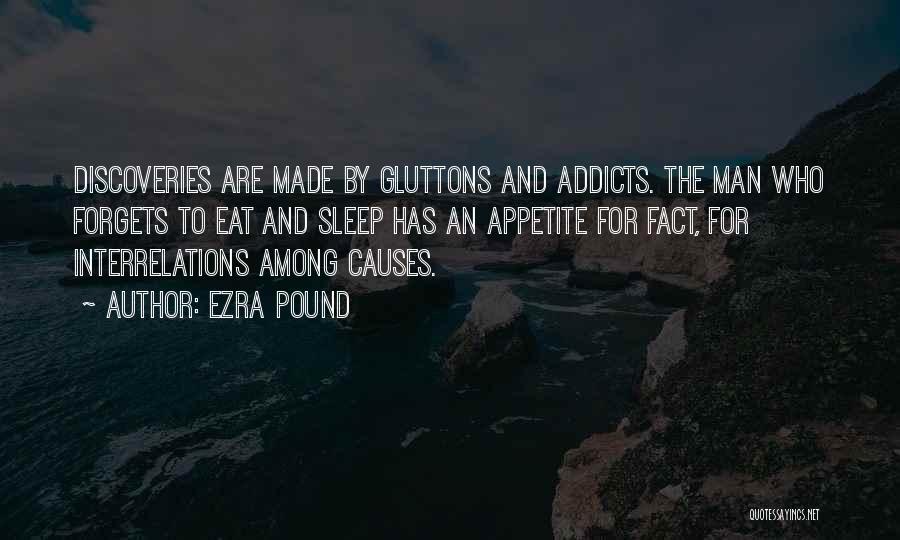 Ezra Pound Quotes: Discoveries Are Made By Gluttons And Addicts. The Man Who Forgets To Eat And Sleep Has An Appetite For Fact,