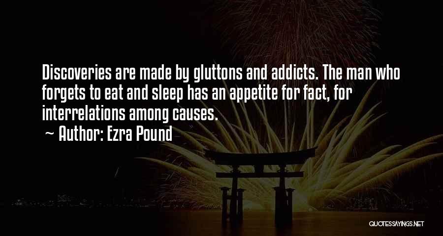 Ezra Pound Quotes: Discoveries Are Made By Gluttons And Addicts. The Man Who Forgets To Eat And Sleep Has An Appetite For Fact,