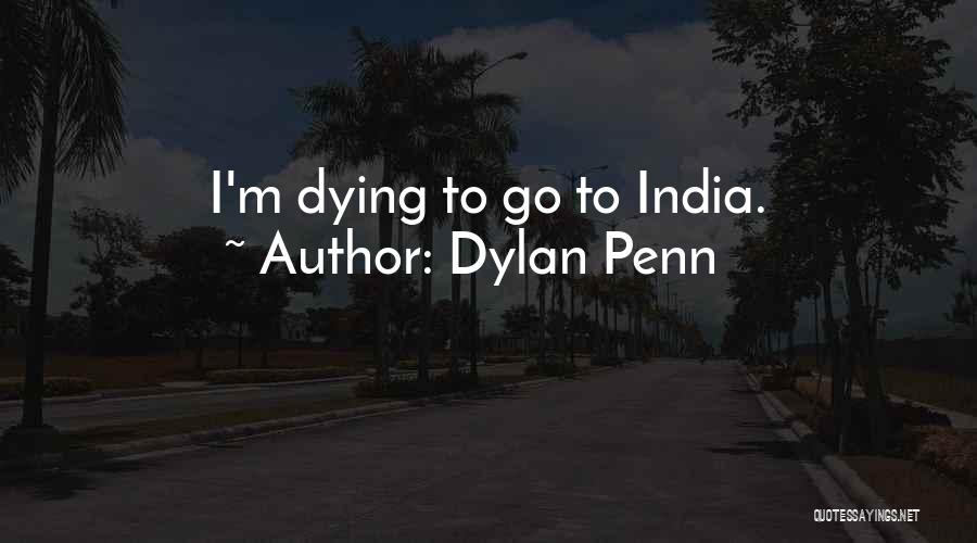 Dylan Penn Quotes: I'm Dying To Go To India.