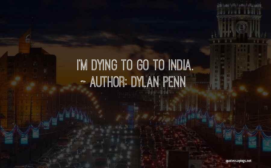 Dylan Penn Quotes: I'm Dying To Go To India.