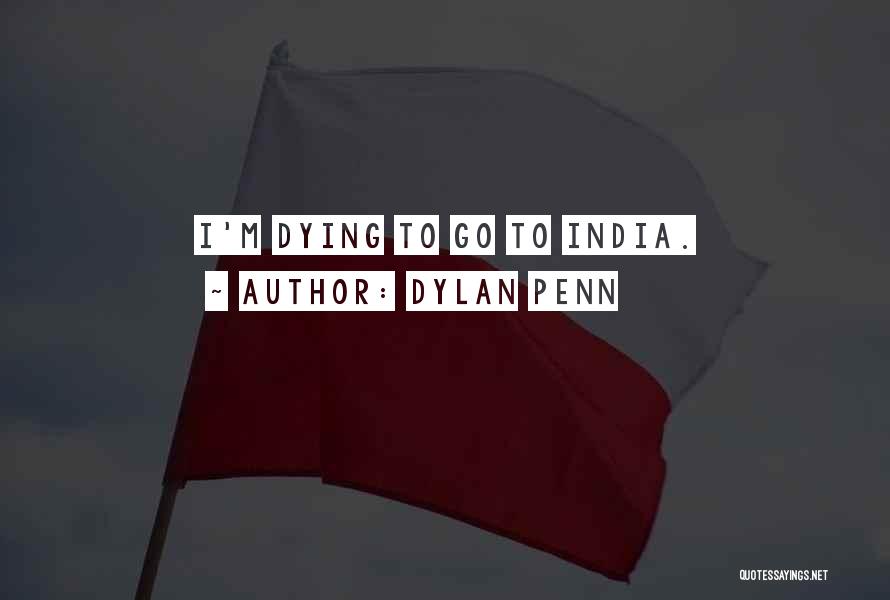 Dylan Penn Quotes: I'm Dying To Go To India.