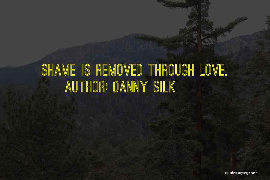 Danny Silk Quotes: Shame Is Removed Through Love.