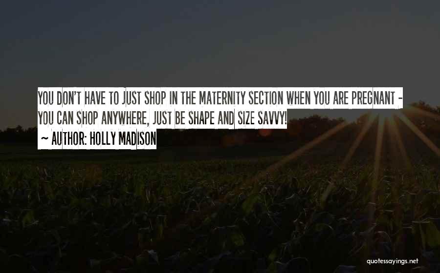 Holly Madison Quotes: You Don't Have To Just Shop In The Maternity Section When You Are Pregnant - You Can Shop Anywhere, Just