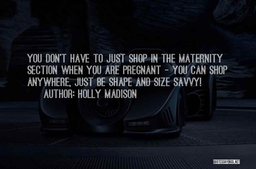 Holly Madison Quotes: You Don't Have To Just Shop In The Maternity Section When You Are Pregnant - You Can Shop Anywhere, Just