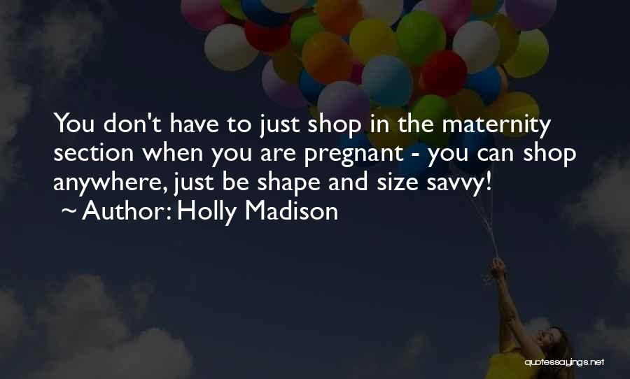 Holly Madison Quotes: You Don't Have To Just Shop In The Maternity Section When You Are Pregnant - You Can Shop Anywhere, Just