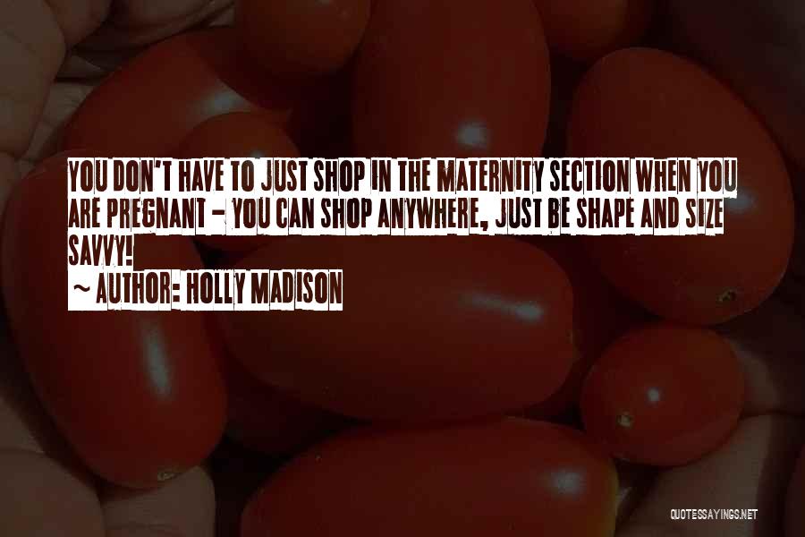 Holly Madison Quotes: You Don't Have To Just Shop In The Maternity Section When You Are Pregnant - You Can Shop Anywhere, Just