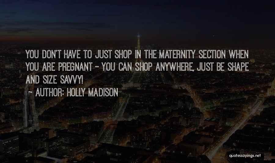 Holly Madison Quotes: You Don't Have To Just Shop In The Maternity Section When You Are Pregnant - You Can Shop Anywhere, Just