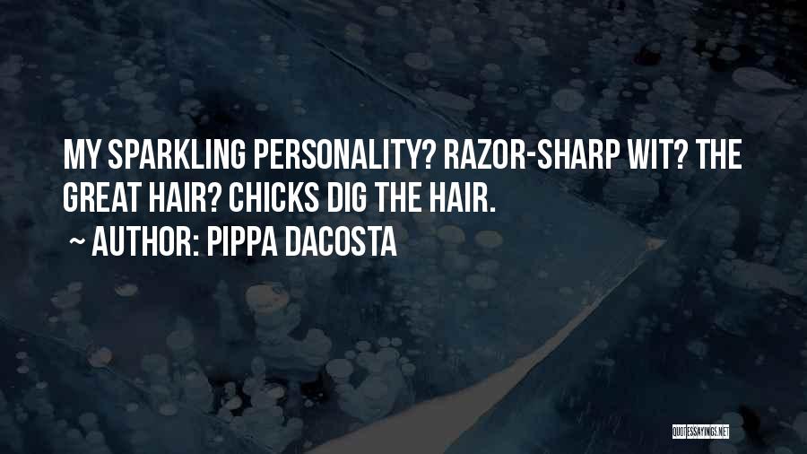 Pippa DaCosta Quotes: My Sparkling Personality? Razor-sharp Wit? The Great Hair? Chicks Dig The Hair.