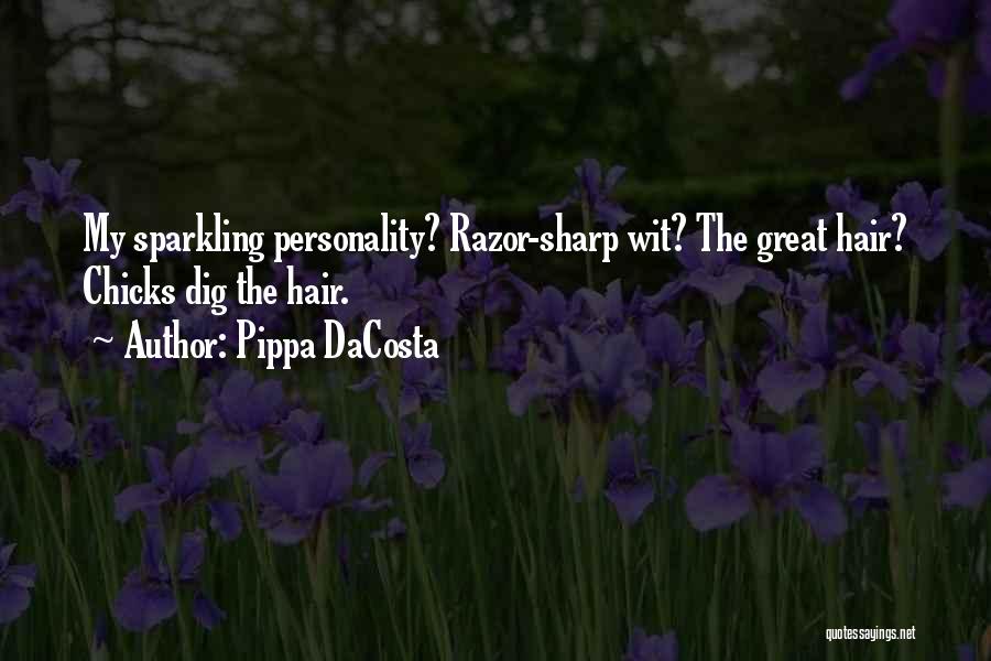 Pippa DaCosta Quotes: My Sparkling Personality? Razor-sharp Wit? The Great Hair? Chicks Dig The Hair.