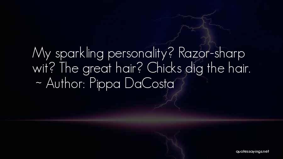 Pippa DaCosta Quotes: My Sparkling Personality? Razor-sharp Wit? The Great Hair? Chicks Dig The Hair.