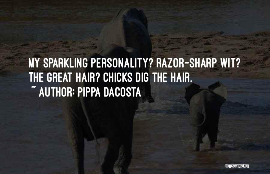 Pippa DaCosta Quotes: My Sparkling Personality? Razor-sharp Wit? The Great Hair? Chicks Dig The Hair.