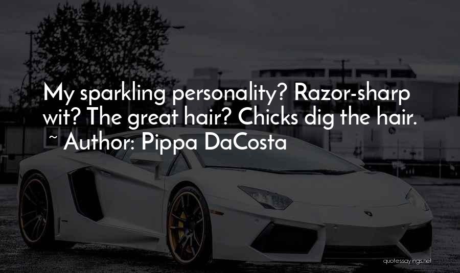 Pippa DaCosta Quotes: My Sparkling Personality? Razor-sharp Wit? The Great Hair? Chicks Dig The Hair.