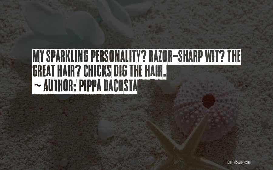 Pippa DaCosta Quotes: My Sparkling Personality? Razor-sharp Wit? The Great Hair? Chicks Dig The Hair.