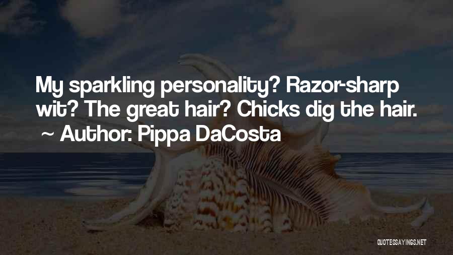 Pippa DaCosta Quotes: My Sparkling Personality? Razor-sharp Wit? The Great Hair? Chicks Dig The Hair.