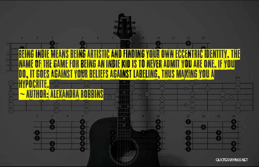Alexandra Robbins Quotes: Being Indie Means Being Artistic And Finding Your Own Eccentric Identity. The Name Of The Game For Being An Indie