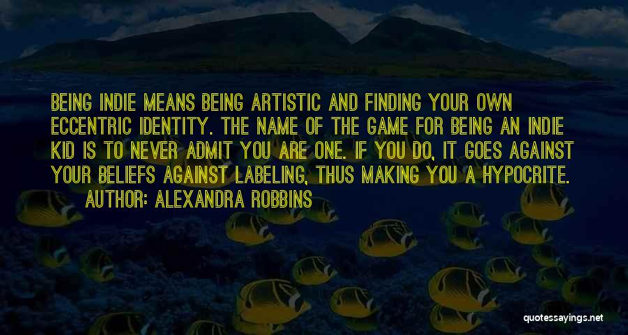 Alexandra Robbins Quotes: Being Indie Means Being Artistic And Finding Your Own Eccentric Identity. The Name Of The Game For Being An Indie