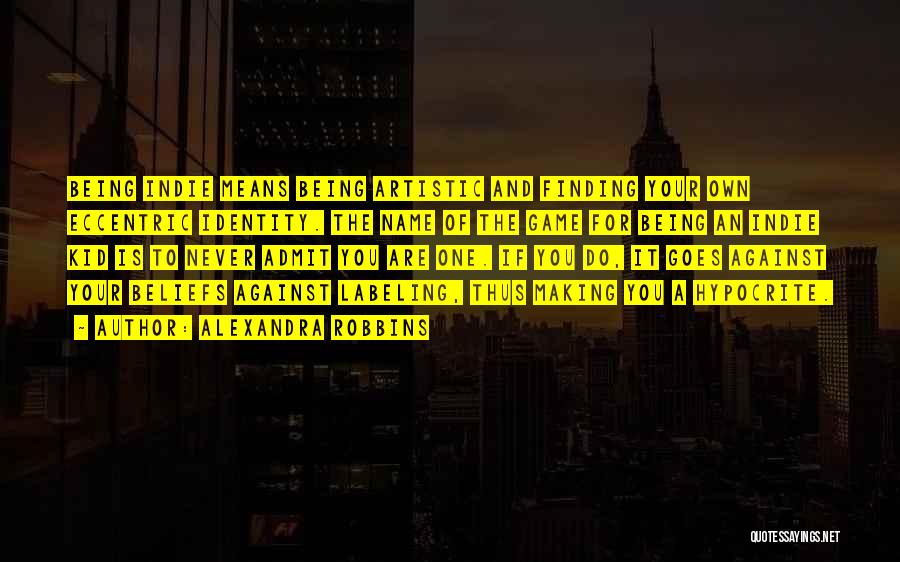 Alexandra Robbins Quotes: Being Indie Means Being Artistic And Finding Your Own Eccentric Identity. The Name Of The Game For Being An Indie