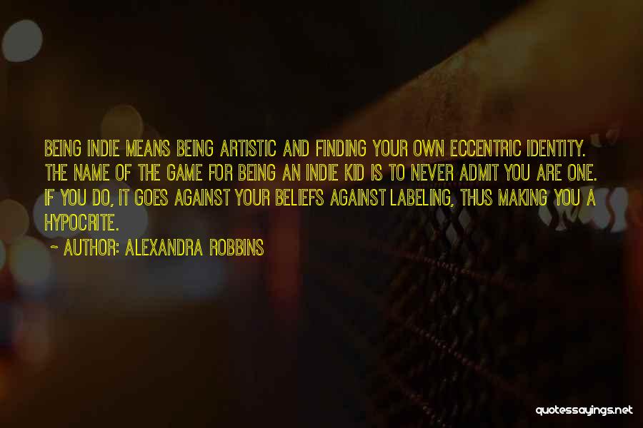 Alexandra Robbins Quotes: Being Indie Means Being Artistic And Finding Your Own Eccentric Identity. The Name Of The Game For Being An Indie