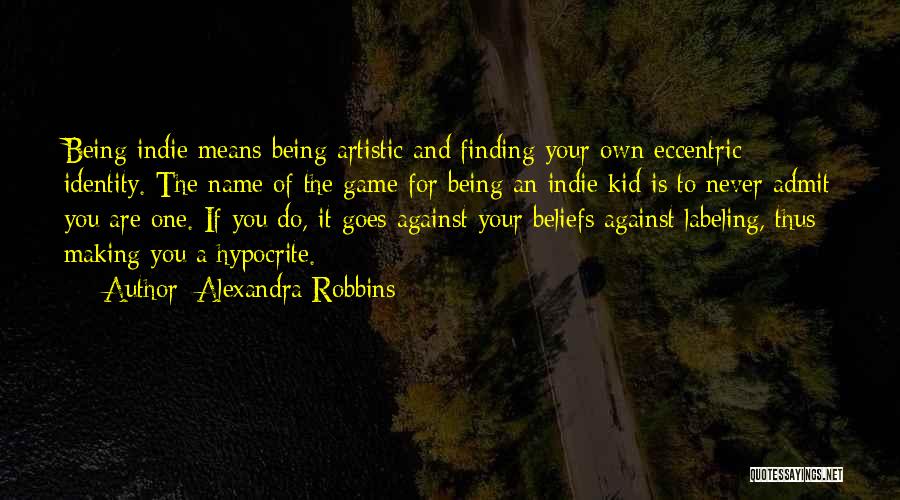 Alexandra Robbins Quotes: Being Indie Means Being Artistic And Finding Your Own Eccentric Identity. The Name Of The Game For Being An Indie