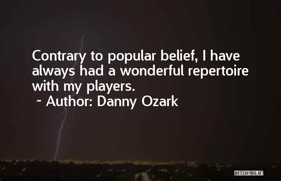 Danny Ozark Quotes: Contrary To Popular Belief, I Have Always Had A Wonderful Repertoire With My Players.