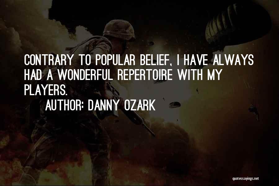 Danny Ozark Quotes: Contrary To Popular Belief, I Have Always Had A Wonderful Repertoire With My Players.