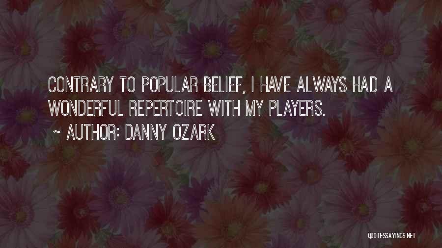 Danny Ozark Quotes: Contrary To Popular Belief, I Have Always Had A Wonderful Repertoire With My Players.