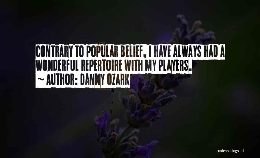 Danny Ozark Quotes: Contrary To Popular Belief, I Have Always Had A Wonderful Repertoire With My Players.
