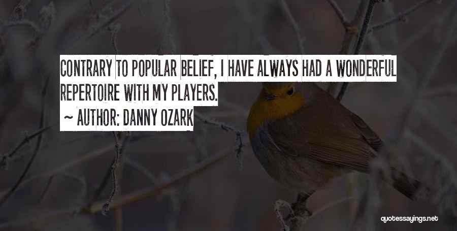 Danny Ozark Quotes: Contrary To Popular Belief, I Have Always Had A Wonderful Repertoire With My Players.