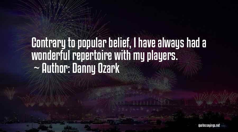 Danny Ozark Quotes: Contrary To Popular Belief, I Have Always Had A Wonderful Repertoire With My Players.