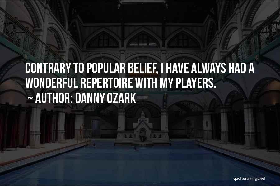Danny Ozark Quotes: Contrary To Popular Belief, I Have Always Had A Wonderful Repertoire With My Players.
