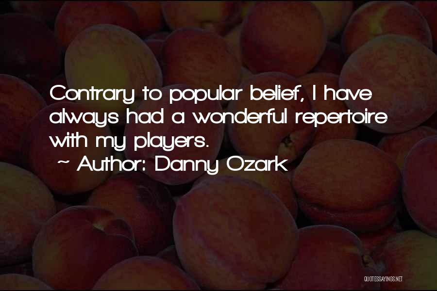 Danny Ozark Quotes: Contrary To Popular Belief, I Have Always Had A Wonderful Repertoire With My Players.