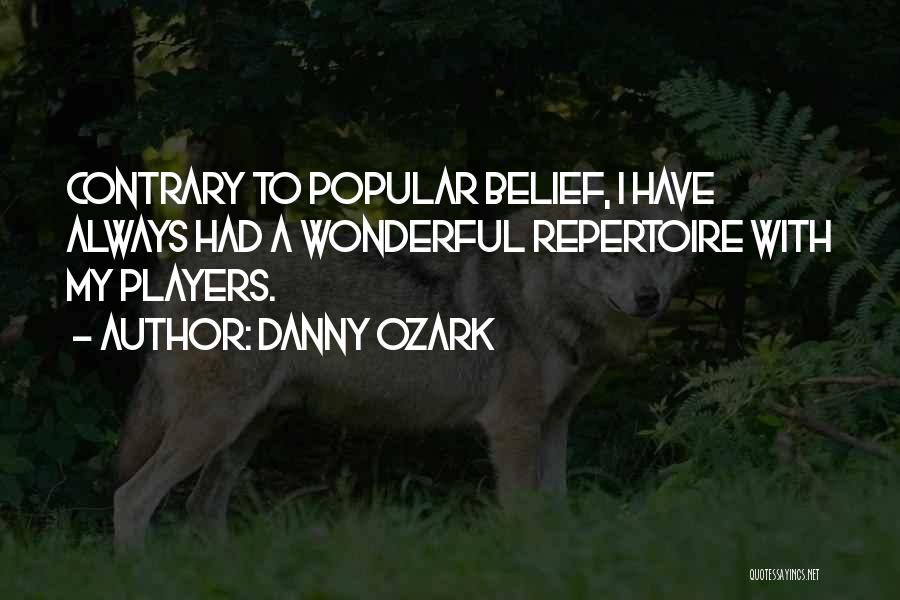 Danny Ozark Quotes: Contrary To Popular Belief, I Have Always Had A Wonderful Repertoire With My Players.