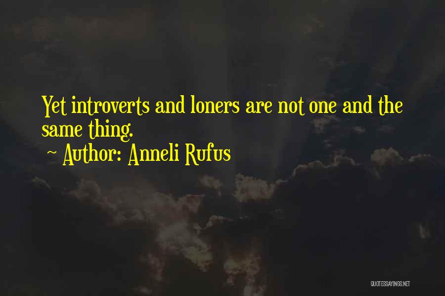 Anneli Rufus Quotes: Yet Introverts And Loners Are Not One And The Same Thing.