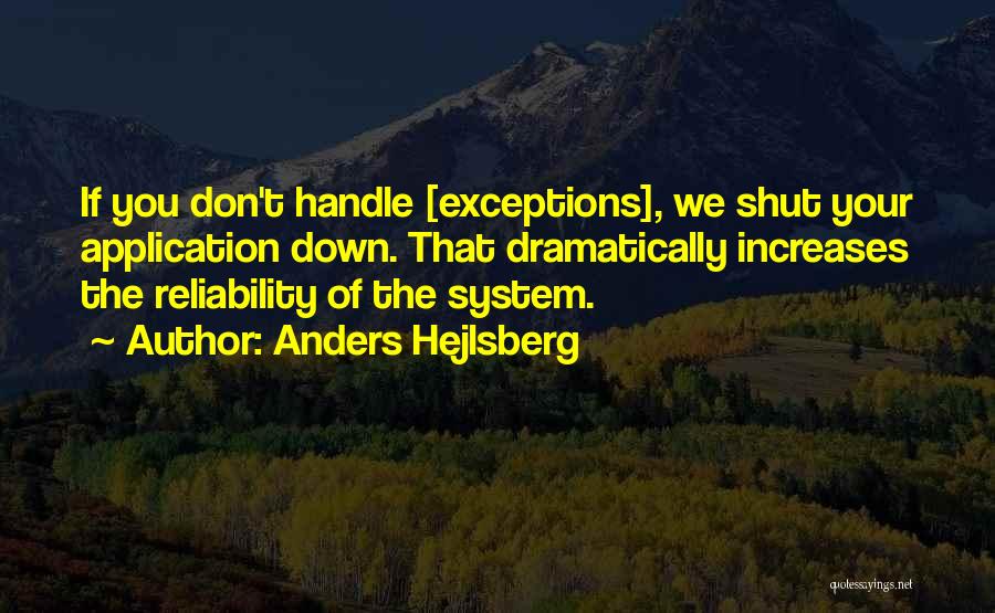 Anders Hejlsberg Quotes: If You Don't Handle [exceptions], We Shut Your Application Down. That Dramatically Increases The Reliability Of The System.
